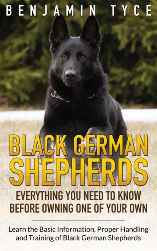 Cover of the book Black German Shepherds: Everything You Need To Know Before Owning One of Your Own by Tyce Benjamin, Cedric DUFAY