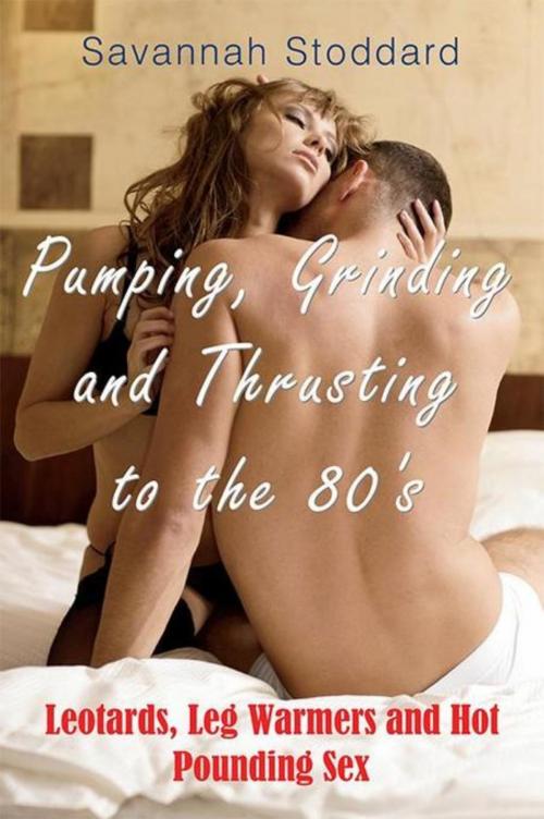 Cover of the book Pumping, Grinding and Thrusting to the 80's by Savannah Stoddard, Mojo Enterprises