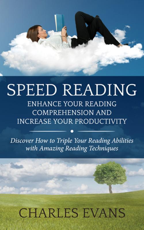 Cover of the book Speed Reading: Enhance your Reading Comprehension and Increase Your Productivity by Charles Evans, Cedric DUFAY