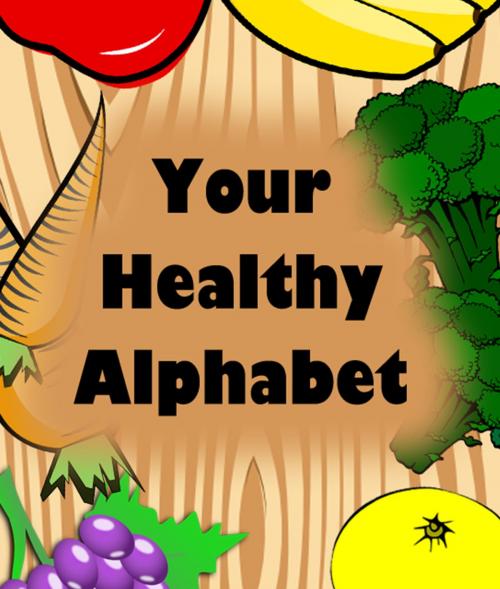 Cover of the book Your Healthy Alphabet by Speedy Publishing, Speedy Publishing LLC