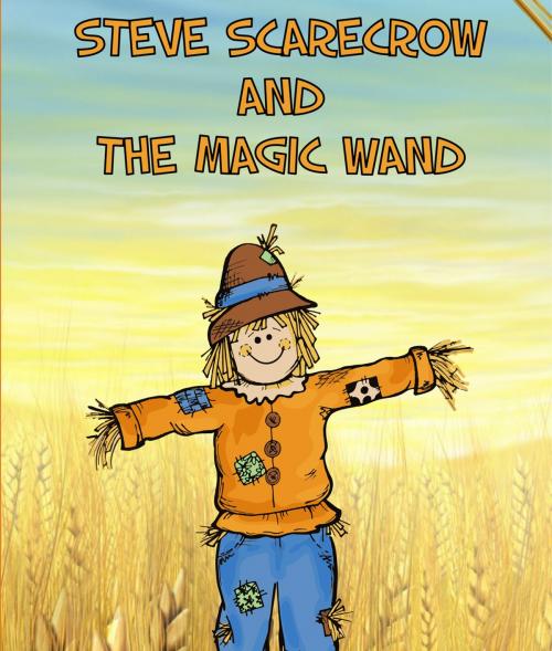 Cover of the book Steve Scarecrow and the Magic Wand by Speedy Publishing, Speedy Publishing LLC