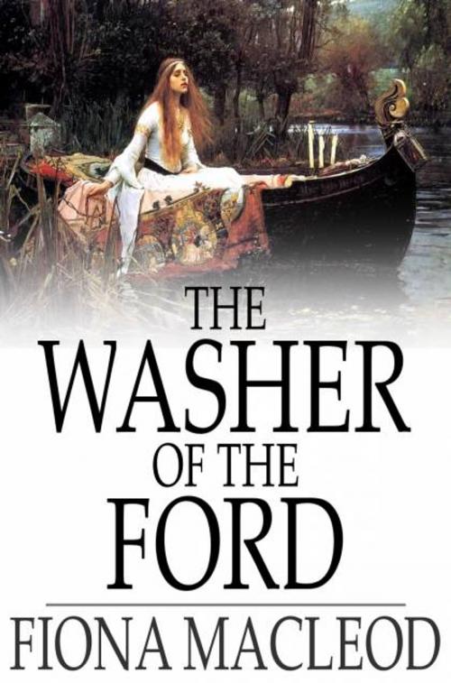 Cover of the book The Washer of the Ford by Fiona MacLeod, The Floating Press