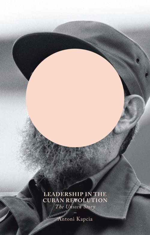 Cover of the book Leadership in the Cuban Revolution by Antoni Kapcia, Zed Books