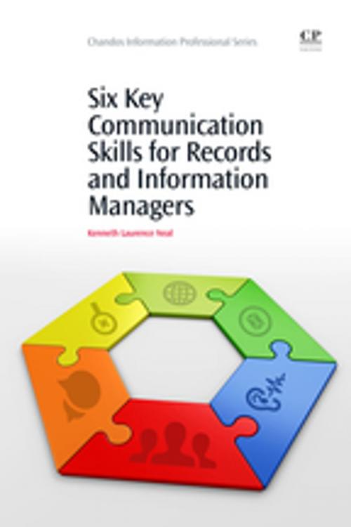 Cover of the book Six Key Communication Skills for Records and Information Managers by Kenneth Laurence Neal, Elsevier Science