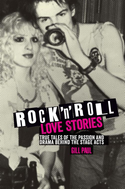 Cover of the book Rock 'n' Roll Love Stories: True tales of the passion and drama behind the stage acts by Gill Paul, The Ivy Press
