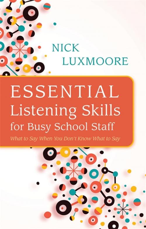 Cover of the book Essential Listening Skills for Busy School Staff by Nick Luxmoore, Jessica Kingsley Publishers