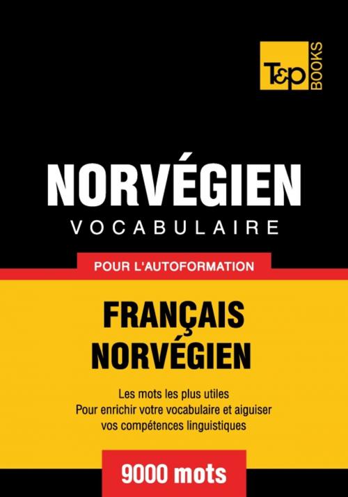 Cover of the book Vocabulaire français-norvégien pour l'autoformation - 9000 mots by Andrey Taranov, T&P Books