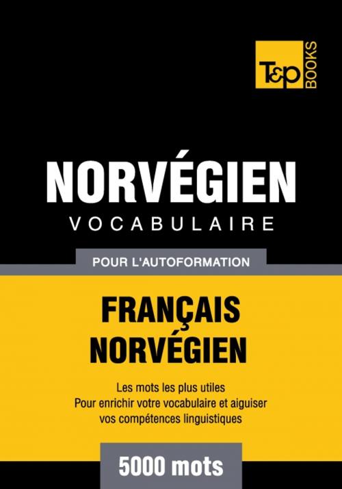 Cover of the book Vocabulaire français-norvégien pour l'autoformation - 5000 mots by Andrey Taranov, T&P Books