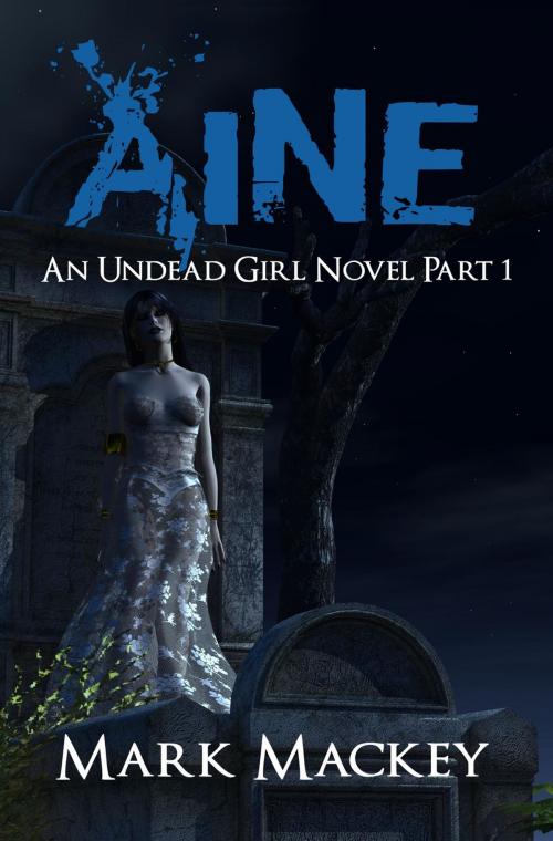 Cover of the book Aine: An Undead Girl Novel Part 1 by Mark Mackey, Titan InKorp LTD