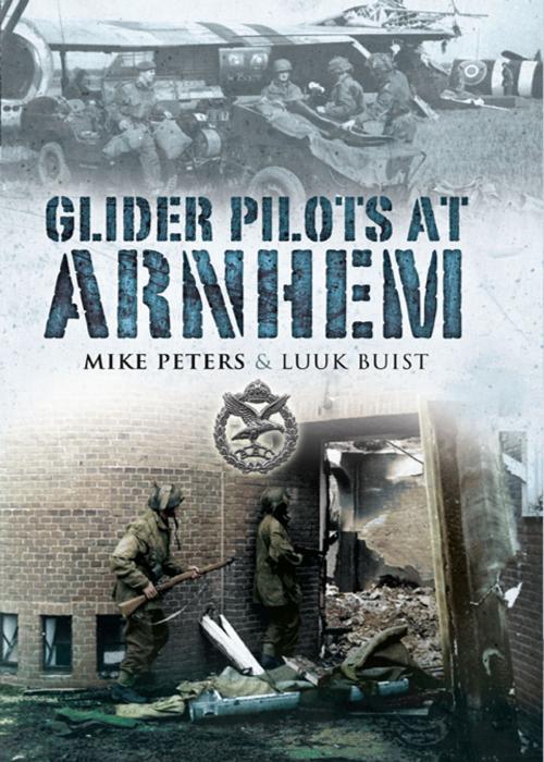 Cover of the book Glider Pilots at Arnhem by Luuk Buist, Major M L  Peters, Pen and Sword