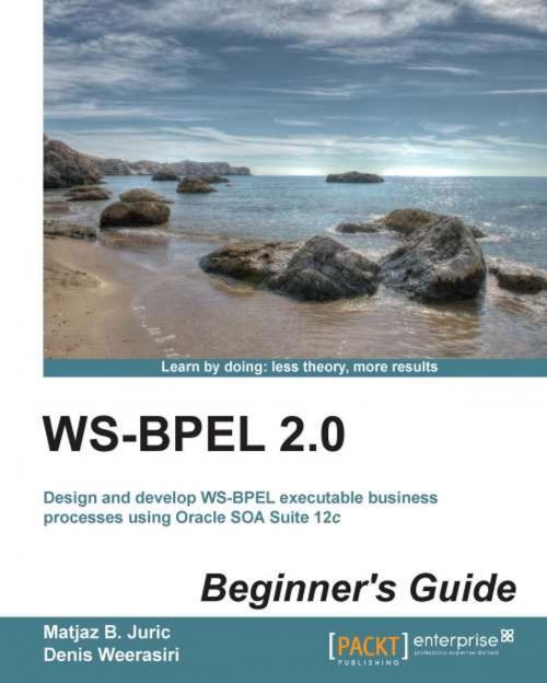 Cover of the book WS-BPEL 2.0 Beginner's Guide by Matjaz B. Juric, Denis Weerasiri, Packt Publishing