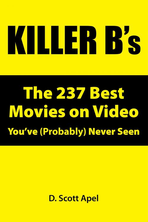 Cover of the book Killer B's: The 237 Best Movies on Video You've (Probably) Never Seen by D. Scott Apel, D. Scott Apel