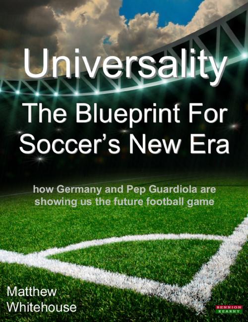 Cover of the book Universality | The Blueprint for Soccer's New Era: How Germany and Pep Guardiola are showing us the Future Football Game by Matthew Whitehouse, Bennion Kearny