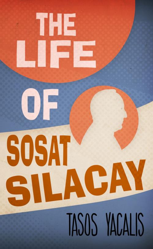 Cover of the book The Life of Sosat Silacay by Tasos Yacalis, Crux Publishing Ltd