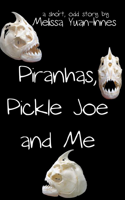 Cover of the book Piranhas, Pickle Joe, and Me by Melissa Yuan-Innes, Olo Books