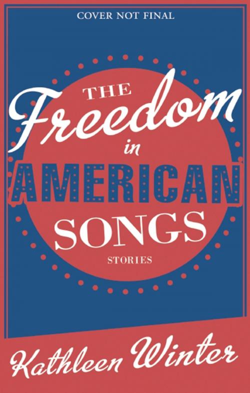 Cover of the book The Freedom in American Songs by Kathleen Winter, Biblioasis