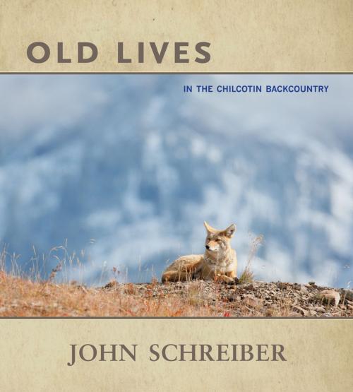 Cover of the book Old Lives by John Schreiber, Caitlin Press