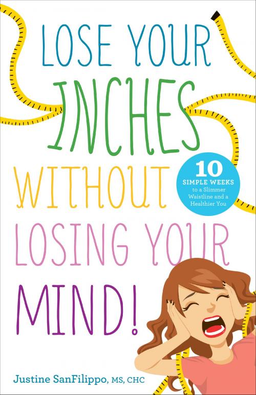 Cover of the book Lose Your Inches Without Losing Your Mind! by Justine SanFilippo, River Grove Books