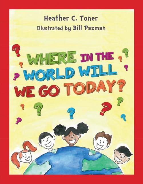 Cover of the book Where in the World Will We Go Today by Heather Toner, BQB Publishing