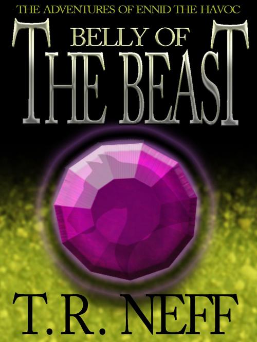 Cover of the book Belly of the Beast (The Adventures of Ennid the Havoc) by T. R. Neff, T. R. Neff