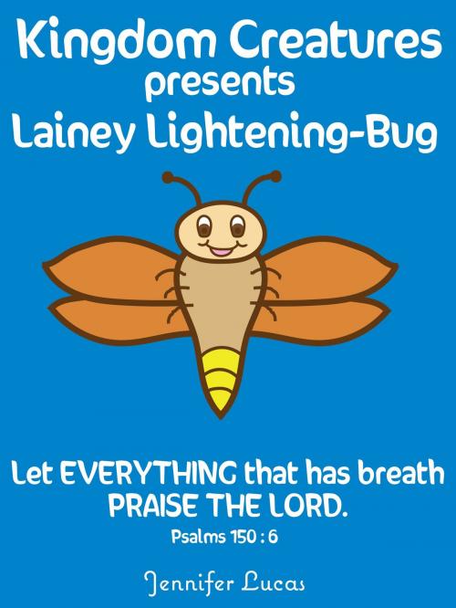 Cover of the book Kingdom Creatures presents Lainey Lightening-Bug by Jennifer Lucas, Glory and Grace Publishing GloryandGracePublishing@yahoo.com