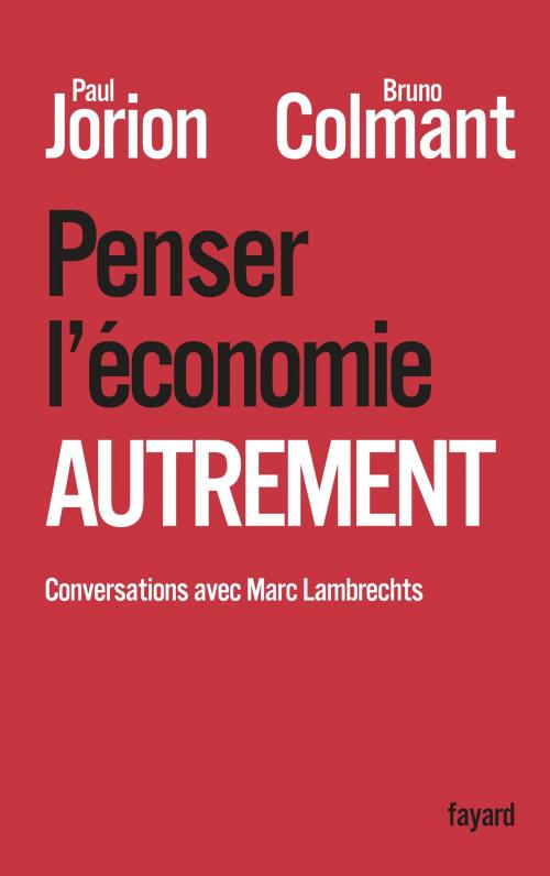 Cover of the book Penser l'économie autrement by Paul Jorion, Bruno Colmant, Marc Lambrechts, Fayard