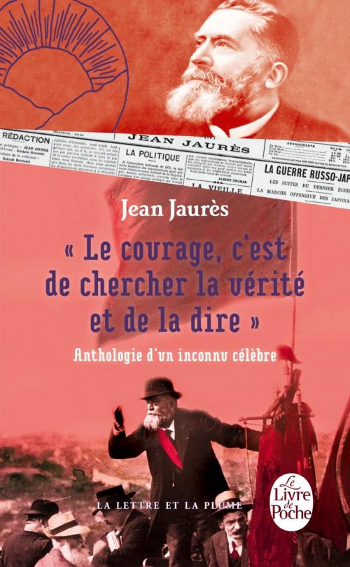 Cover of the book Le courage, c'est de chercher la vérité et de la dire - Anthologie d'un inconnu célèbre. by Jean Jaurès, Le Livre de Poche