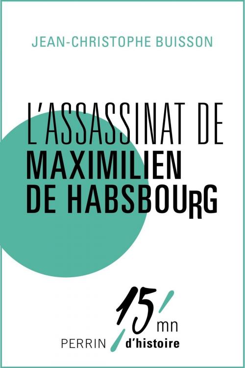 Cover of the book L'assassinat de Maximilien de Habsbourg by Jean-Christophe BUISSON, Place des éditeurs