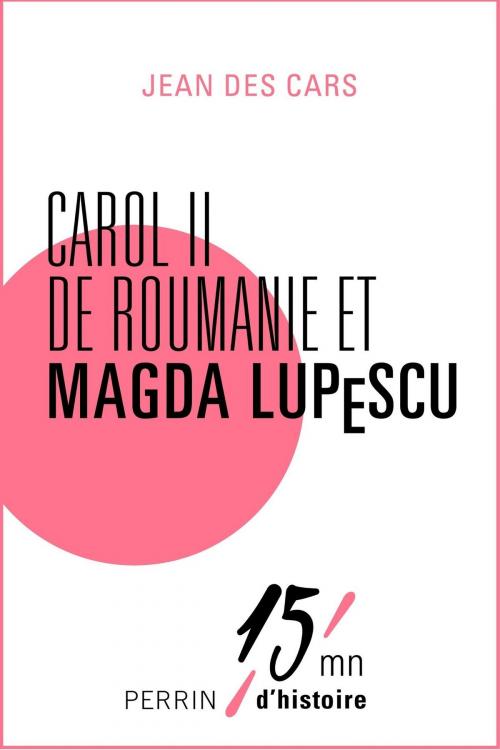 Cover of the book Carol II de Roumanie et Magda Lupescu by Jean des CARS, Place des éditeurs