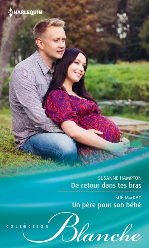 Cover of the book De retour dans tes bras - Un père pour son bébé by Susanne Hampton, Sue MacKay, Harlequin