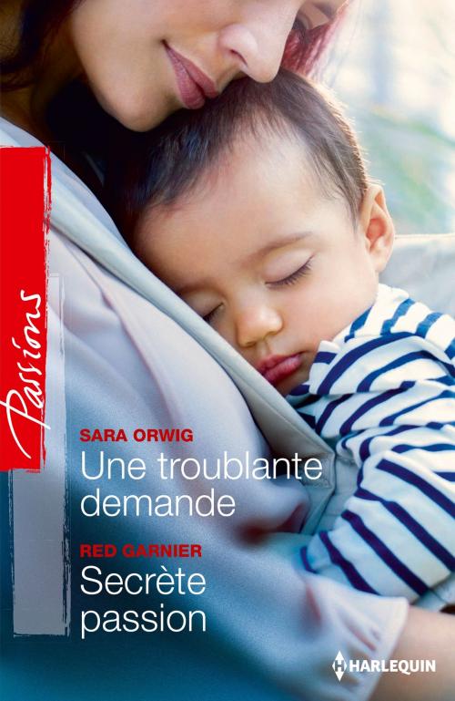 Cover of the book Une troublante demande - Secrète passion by Sara Orwig, Red Garnier, Harlequin