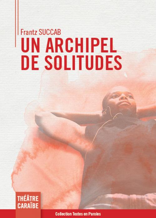 Cover of the book Un archipel de solitudes by Frantz Succab, Textes en Paroles