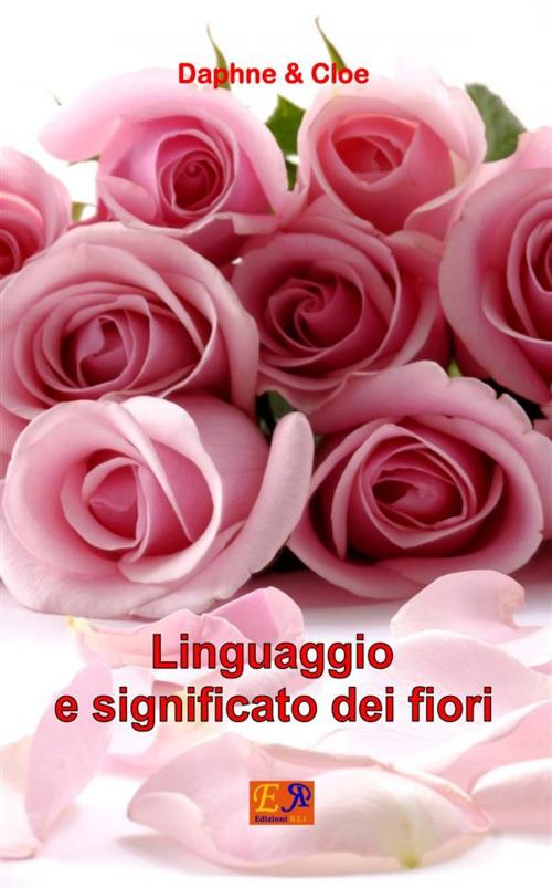 Cover of the book Linguaggio e significato dei fiori by Daphne & Cloe, Edizioni R.E.I.