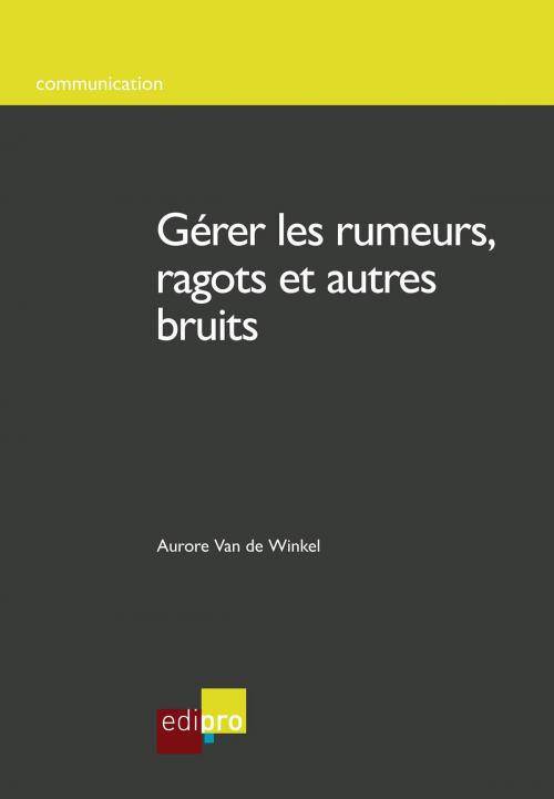 Cover of the book Gérer les rumeurs, ragots et autres bruits by Aurore Van de Winkel, EdiPro