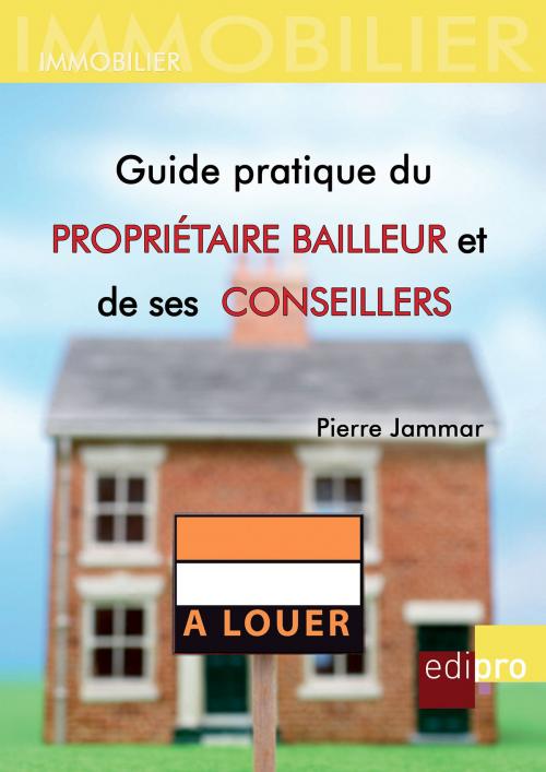 Cover of the book Guide pratique du propriétaire bailleur et de ses conseillers by Pierre Jammar, EdiPro