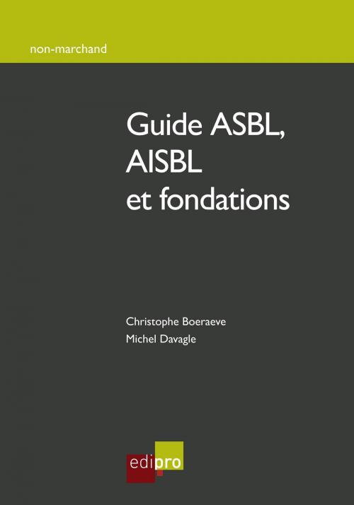 Cover of the book Guide ASBL, AISBL et fondations by Michel Davagle, Christophe Boeraeve, EdiPro