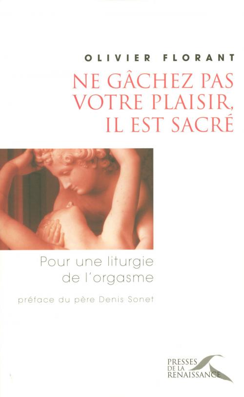 Cover of the book Ne gâchez pas votre plaisir, il est sacré by Olivier FLORANT, Place des éditeurs