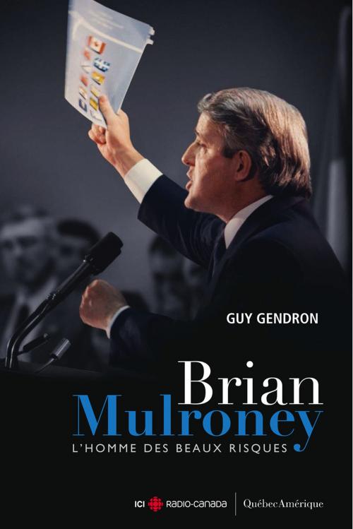Cover of the book Brian Mulroney - L'homme des beaux risques by Guy Gendron, Québec Amérique