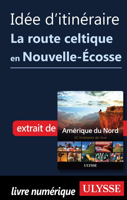Cover of the book Idée d'itinéraire - La route celtique en Nouvelle-Écosse by Collectif Ulysse, Guides de voyage Ulysse