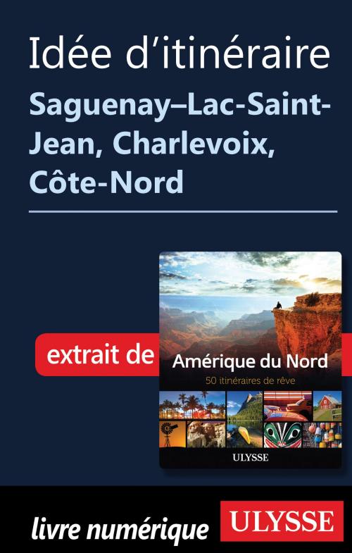 Cover of the book Itinéraire Saguenay-Lac-Saint-Jean, Charlevoix, Côte-Nord by Collectif Ulysse, Guides de voyage Ulysse