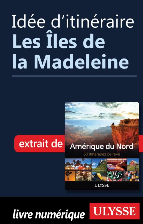 Cover of the book Idée d'itinéraire - Les Îles de la Madeleine by Collectif Ulysse, Guides de voyage Ulysse