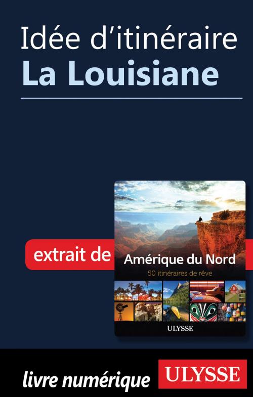 Cover of the book Idée d'itinéraire - La Louisiane by Collectif Ulysse, Guides de voyage Ulysse
