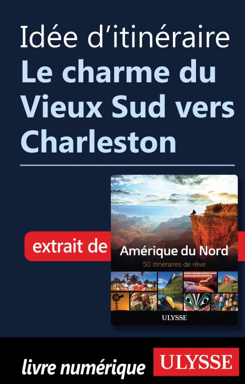 Cover of the book Idée d'itinéraire - Le charme du Vieux Sud vers Charleston by Collectif Ulysse, Guides de voyage Ulysse