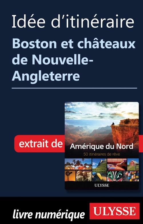 Cover of the book Idée d'itinéraire - Boston, châteaux de Nouvelle-Angleterre by Collectif Ulysse, Guides de voyage Ulysse