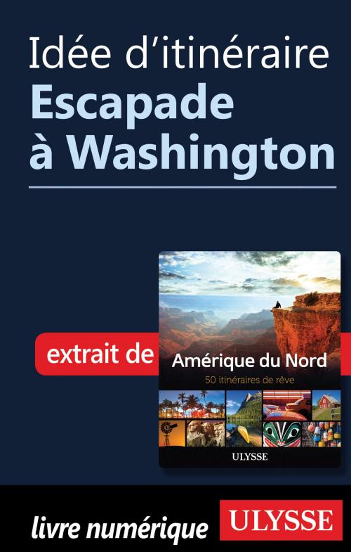 Cover of the book Idée d'itinéraire - Escapade à Washington by Collectif Ulysse, Guides de voyage Ulysse