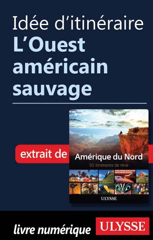 Cover of the book Idée d'itinéraire - L’Ouest américain sauvage by Collectif Ulysse, Guides de voyage Ulysse