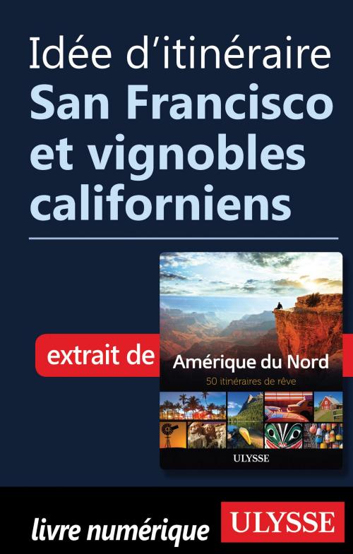 Cover of the book Idée d'itinéraire - San Francisco et vignobles californiens by Collectif Ulysse, Guides de voyage Ulysse