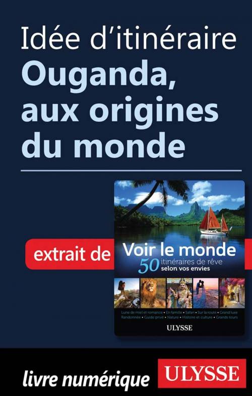 Cover of the book Idée d'itinéraire - Ouganda, aux origines du monde by Collectif Ulysse, Guides de voyage Ulysse