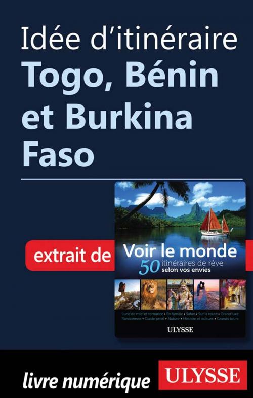 Cover of the book Idée d'itinéraire - Togo, Bénin et Burkina Faso by Collectif Ulysse, Guides de voyage Ulysse
