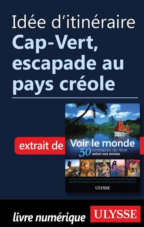 Cover of the book Idée d'itinéraire - Cap-Vert, escapade au pays créole by Collectif Ulysse, Guides de voyage Ulysse